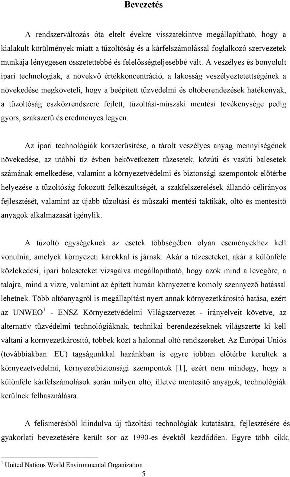 A veszélyes és bonyolult ipari technológiák, a növekvő értékkoncentráció, a lakosság veszélyeztetettségének a növekedése megköveteli, hogy a beépített tűzvédelmi és oltóberendezések hatékonyak, a