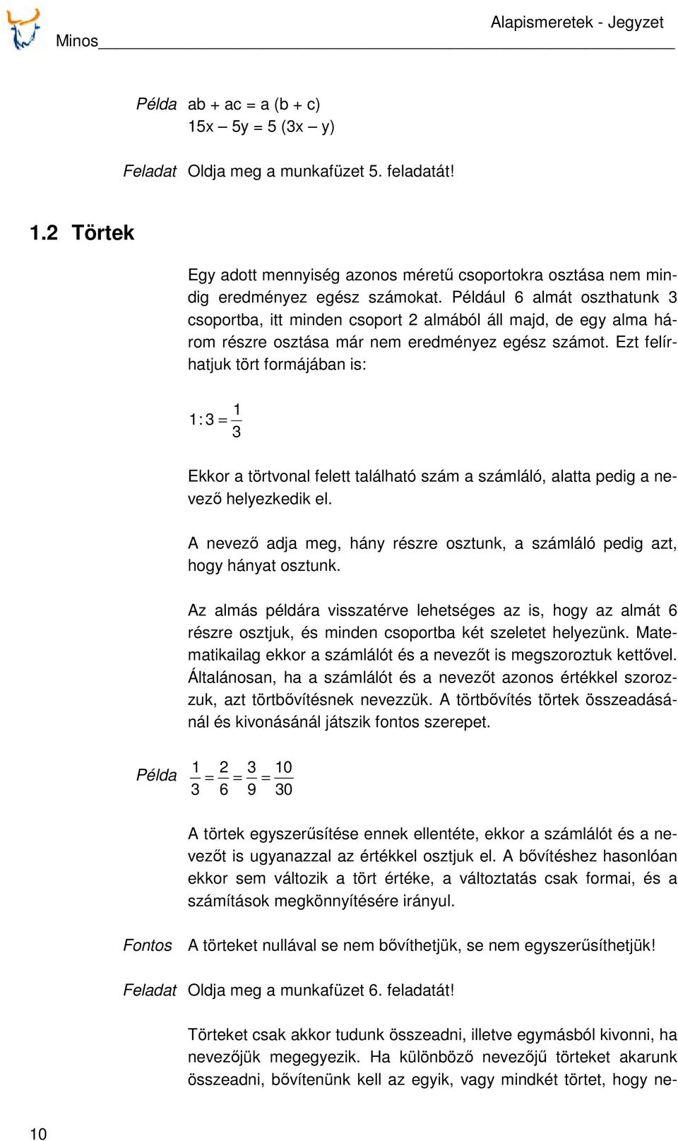 Ezt felírhatjuk tört formájában is: 1 1 : 3 = 3 Ekkor a törtvonal felett található szám a számláló, alatta pedig a nevező helyezkedik el.