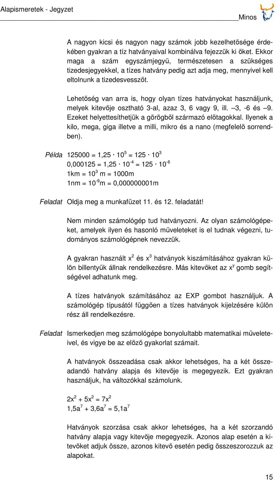 Lehetőség van arra is, hogy olyan tízes hatványokat használjunk, melyek kitevője osztható 3-al, azaz 3, 6 vagy 9, ill. 3, -6 és 9. Ezeket helyettesíthetjük a görögből származó előtagokkal.