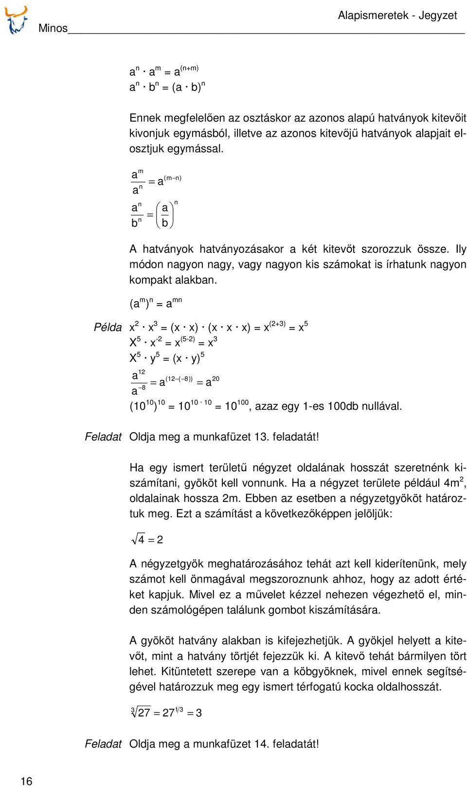 (a m ) n = a mn Példa x 2 x 3 = (x x) (x x x) = x (2+3) = x 5 X 5 x -2 = x (5-2) = x 3 X 5 y 5 = (x y) 5 12 a (12 ( 8)) 20 = a = a 8 a (10 10 ) 10 = 10 10 10 = 10 100, azaz egy 1-es 100db nullával.