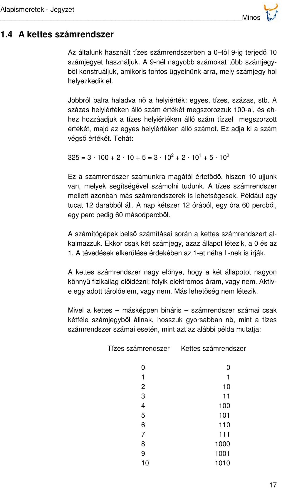 A százas helyiértéken álló szám értékét megszorozzuk 100-al, és ehhez hozzáadjuk a tízes helyiértéken álló szám tízzel megszorzott értékét, majd az egyes helyiértéken álló számot.