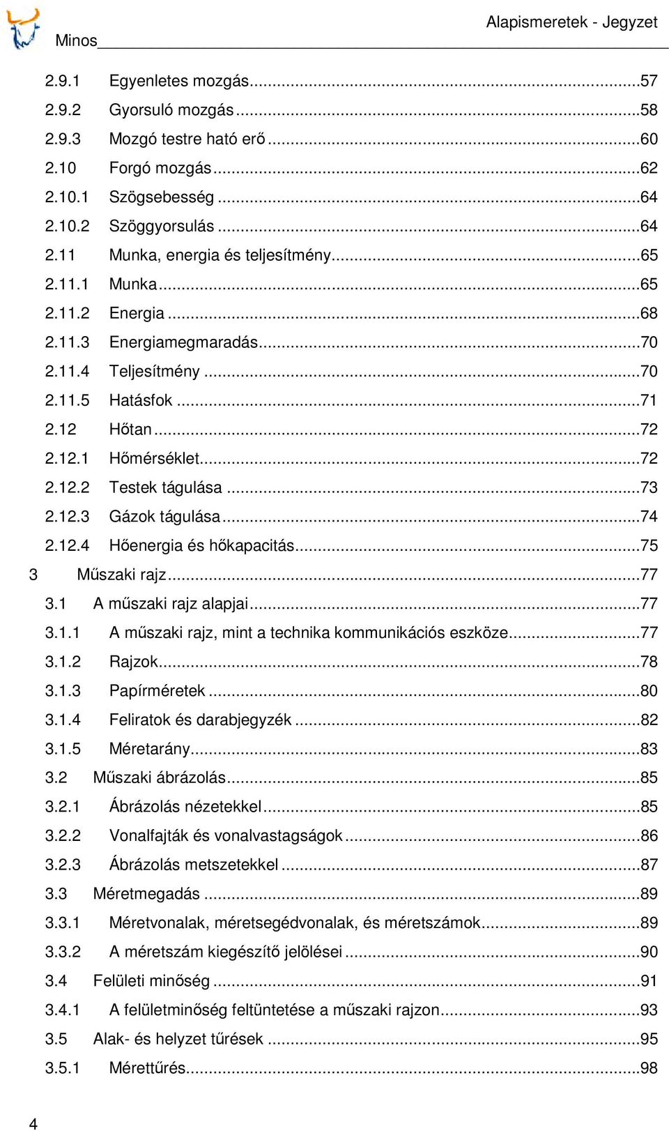 ..72 2.12.2 Testek tágulása...73 2.12.3 Gázok tágulása...74 2.12.4 Hőenergia és hőkapacitás...75 3 Műszaki rajz...77 3.1 A műszaki rajz alapjai...77 3.1.1 A műszaki rajz, mint a technika kommunikációs eszköze.