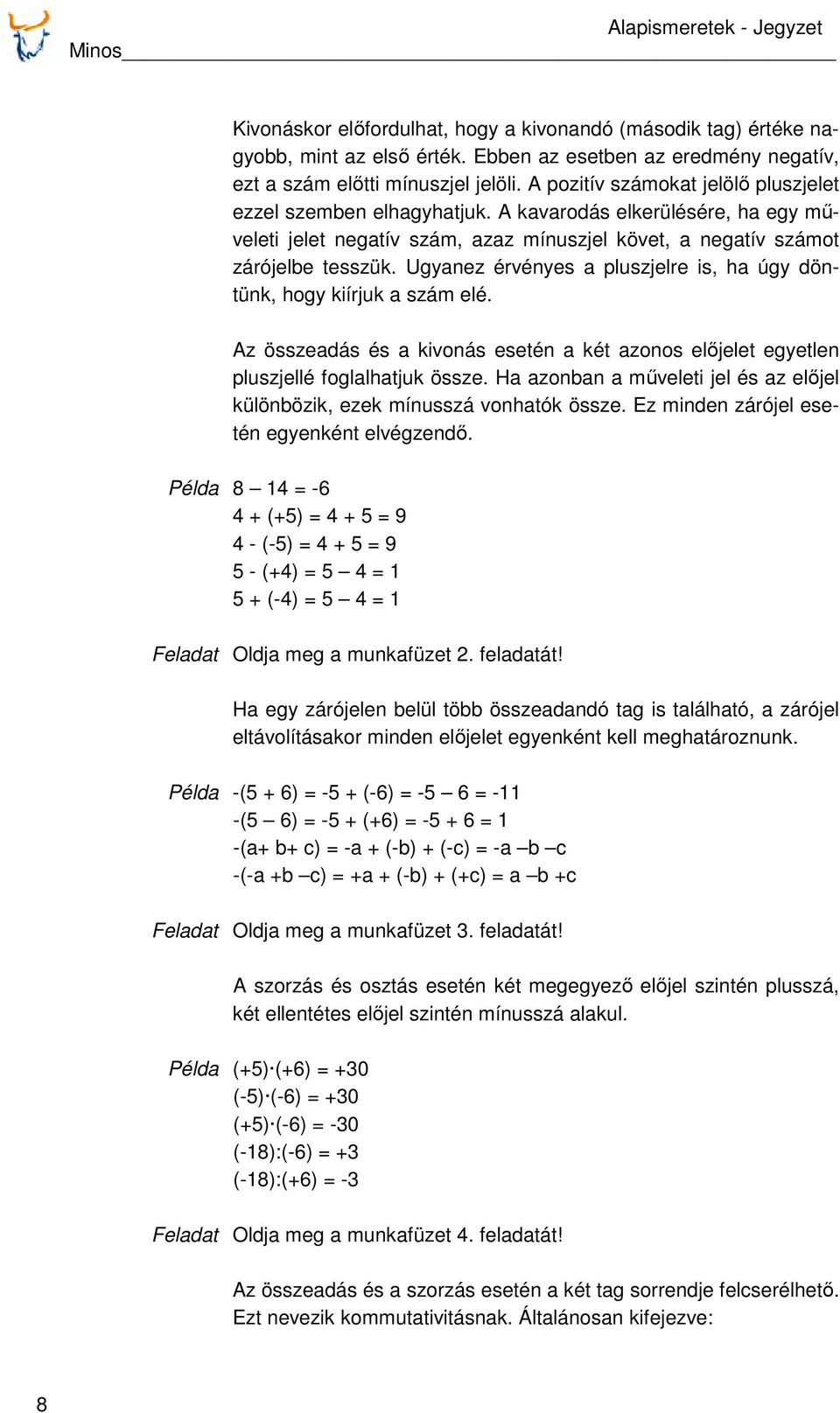 Ugyanez érvényes a pluszjelre is, ha úgy döntünk, hogy kiírjuk a szám elé. Az összeadás és a kivonás esetén a két azonos előjelet egyetlen pluszjellé foglalhatjuk össze.