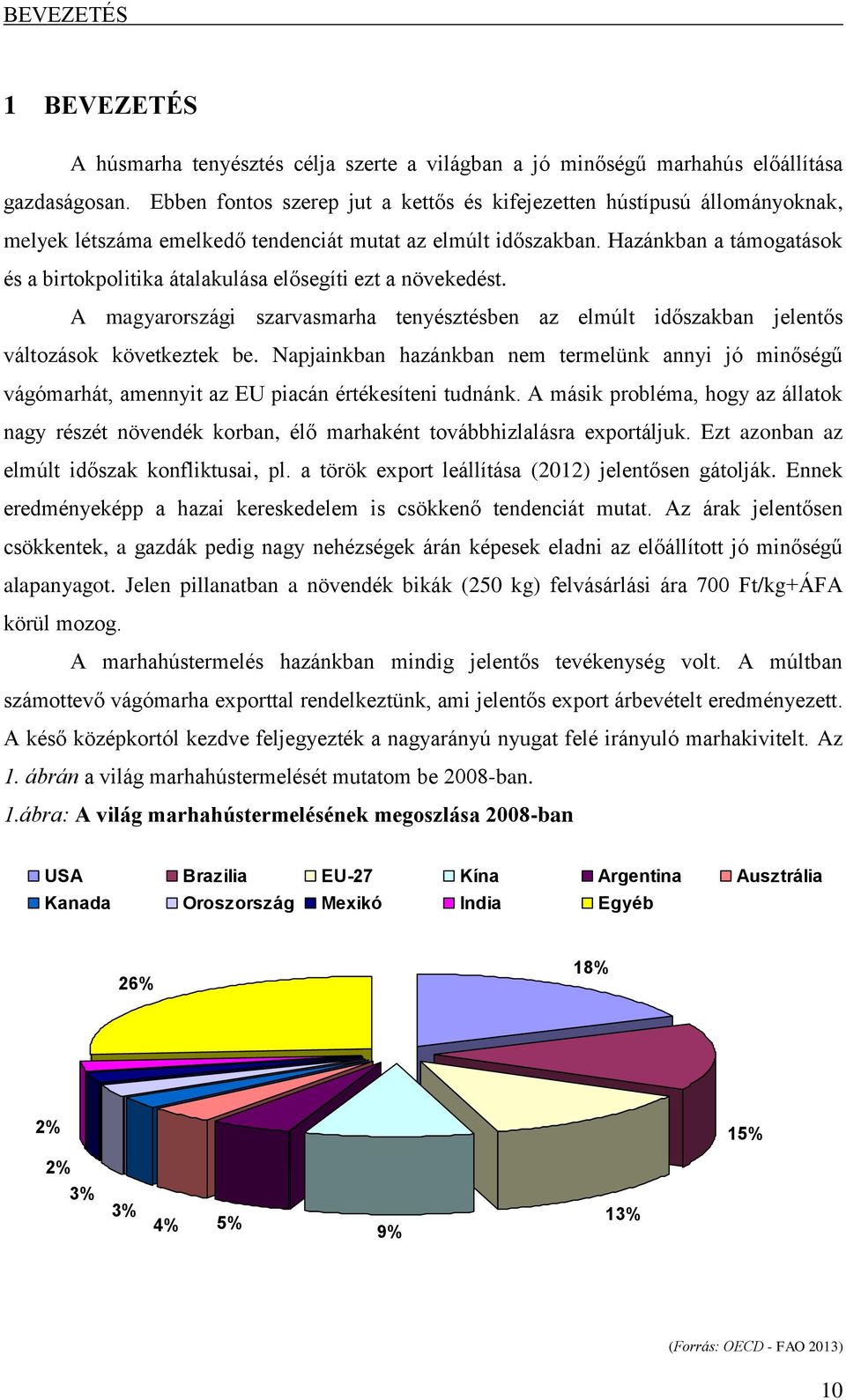 Hazánkban a támogatások és a birtokpolitika átalakulása elősegíti ezt a növekedést. A magyarországi szarvasmarha tenyésztésben az elmúlt időszakban jelentős változások következtek be.