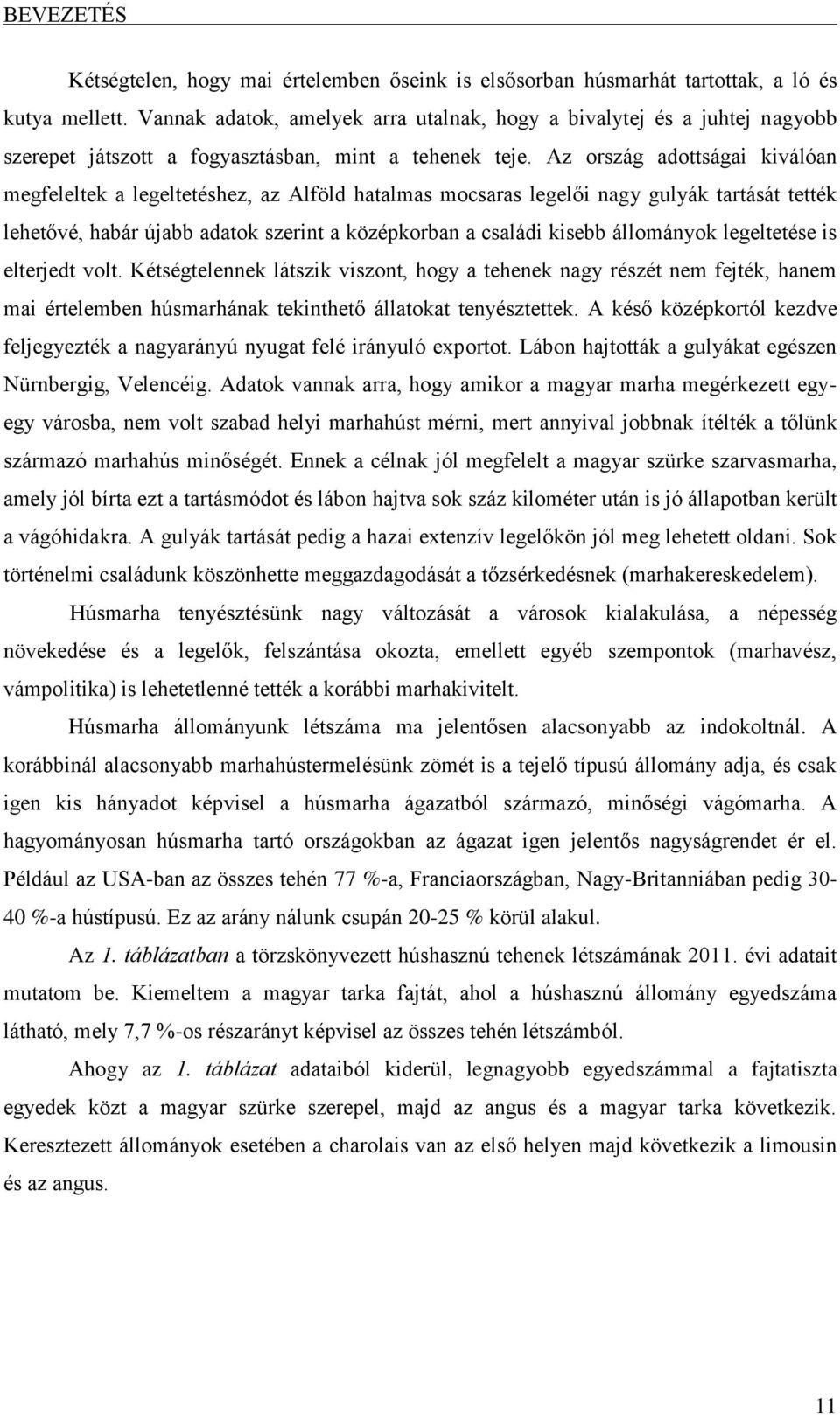 Az ország adottságai kiválóan megfeleltek a legeltetéshez, az Alföld hatalmas mocsaras legelői nagy gulyák tartását tették lehetővé, habár újabb adatok szerint a középkorban a családi kisebb