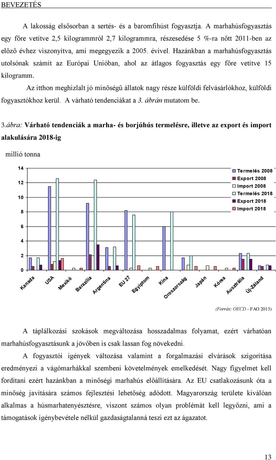 Hazánkban a marhahúsfogyasztás utolsónak számít az Európai Unióban, ahol az átlagos fogyasztás egy főre vetítve 15 kilogramm.