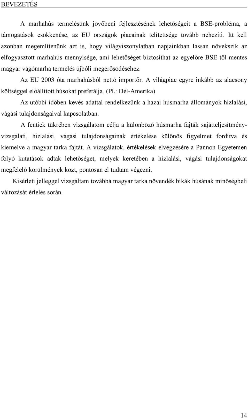 vágómarha termelés újbóli megerősödéséhez. Az EU 2003 óta marhahúsból nettó importőr. A világpiac egyre inkább az alacsony költséggel előállított húsokat preferálja. (Pl.