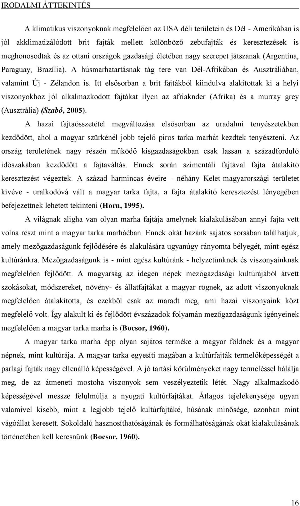 A húsmarhatartásnak tág tere van Dél-Afrikában és Ausztráliában, valamint Új - Zélandon is.