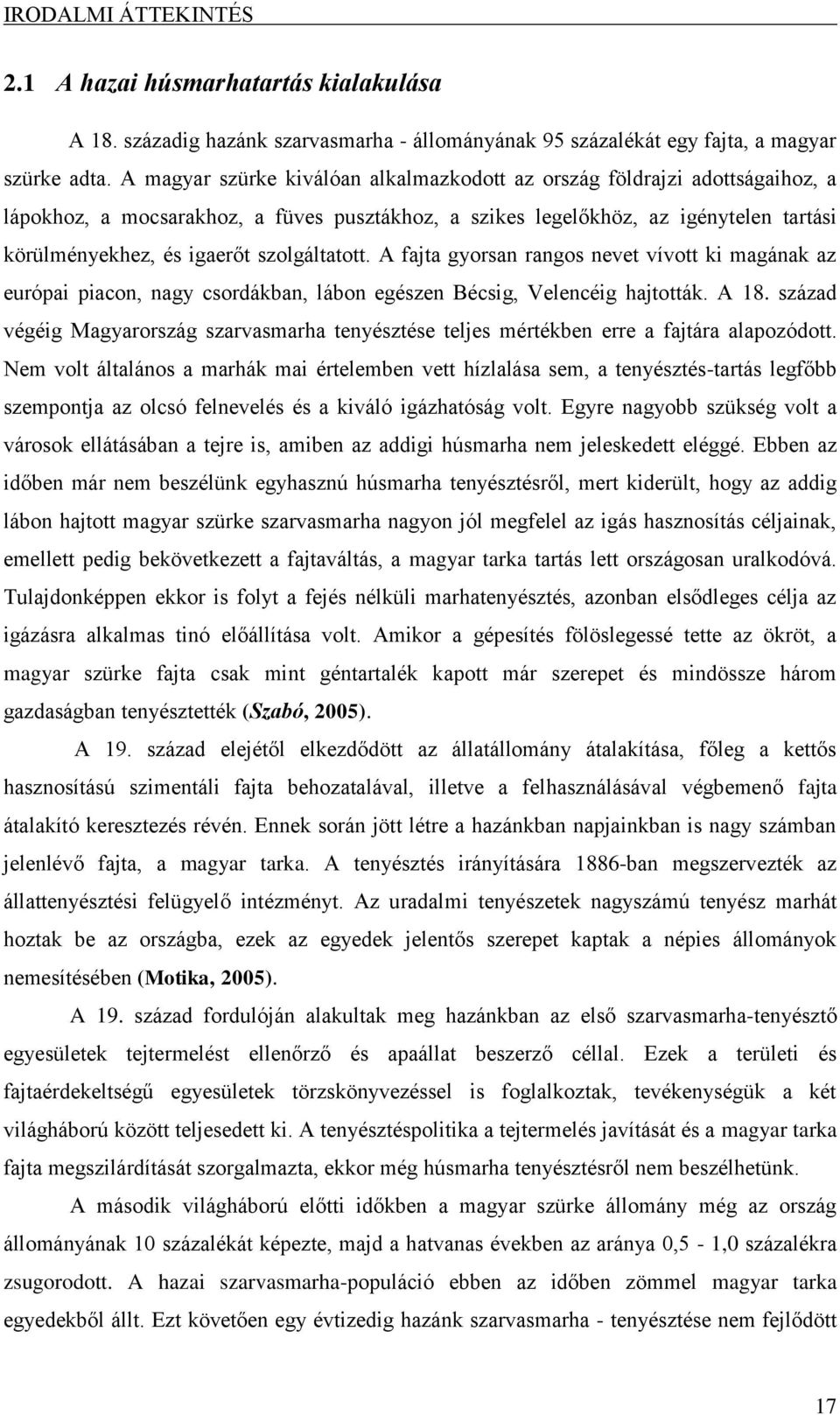 szolgáltatott. A fajta gyorsan rangos nevet vívott ki magának az európai piacon, nagy csordákban, lábon egészen Bécsig, Velencéig hajtották. A 18.