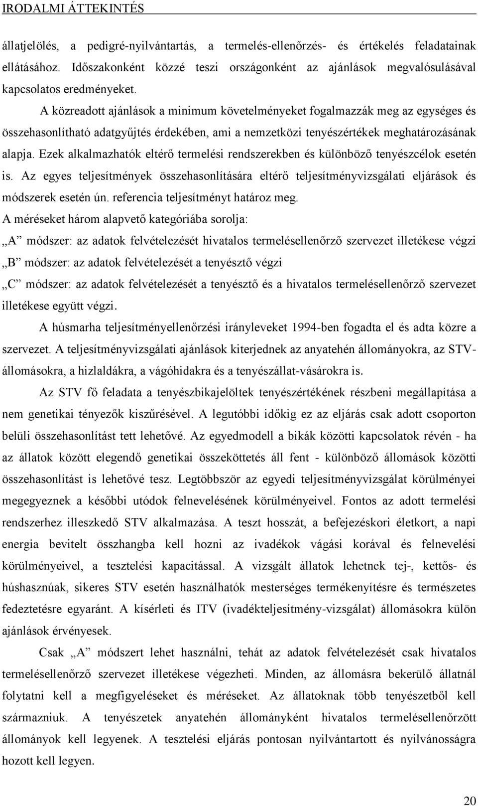 A közreadott ajánlások a minimum követelményeket fogalmazzák meg az egységes és összehasonlítható adatgyűjtés érdekében, ami a nemzetközi tenyészértékek meghatározásának alapja.