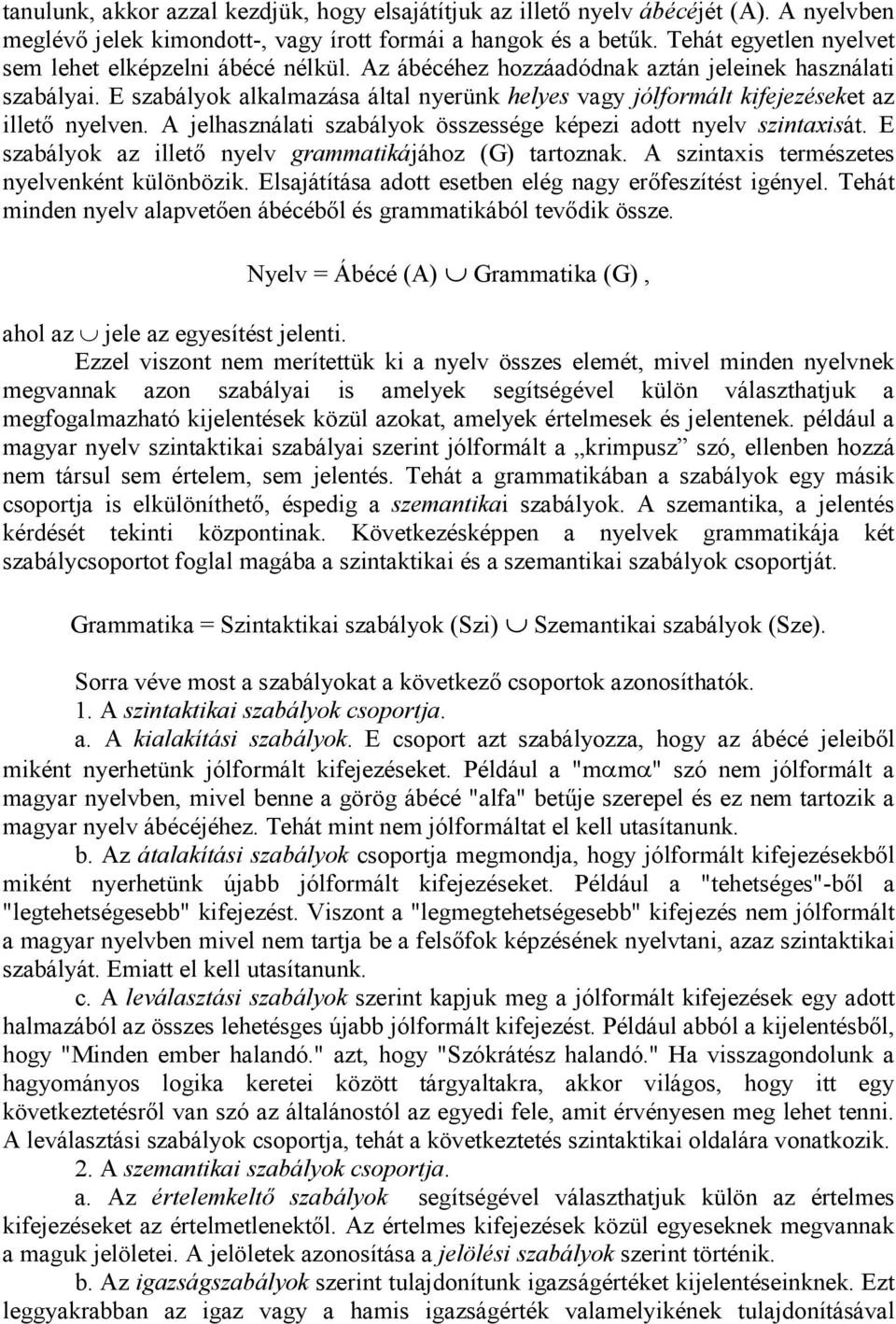 E szabályok alkalmazása által nyerünk helyes vagy jólformált kifejezéseket az illetı nyelven. A jelhasználati szabályok összessége képezi adott nyelv szintaxisát.