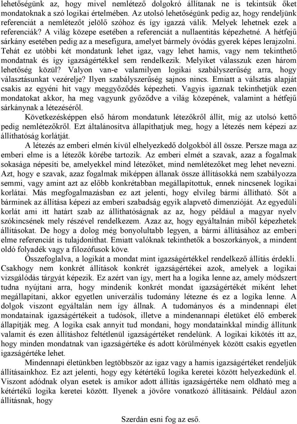 A világ közepe esetében a referenciát a nullaentitás képezhetné. A hétfejő sárkány esetében pedig az a mesefigura, amelyet bármely óvódás gyerek képes lerajzolni.