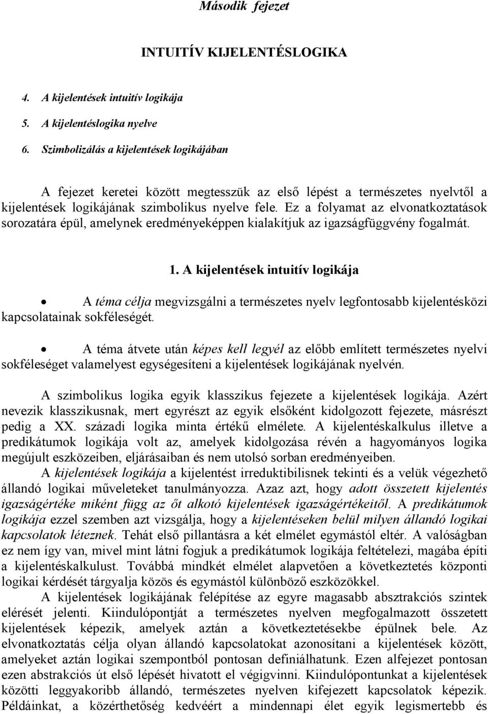 Ez a folyamat az elvonatkoztatások sorozatára épül, amelynek eredményeképpen kialakítjuk az igazságfüggvény fogalmát. 1.