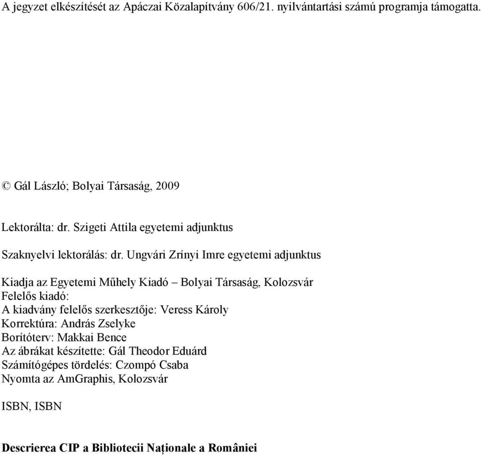 Ungvári Zrínyi Imre egyetemi adjunktus Kiadja az Egyetemi Mőhely Kiadó Bolyai Társaság, Kolozsvár Felelıs kiadó: A kiadvány felelıs szerkesztıje: