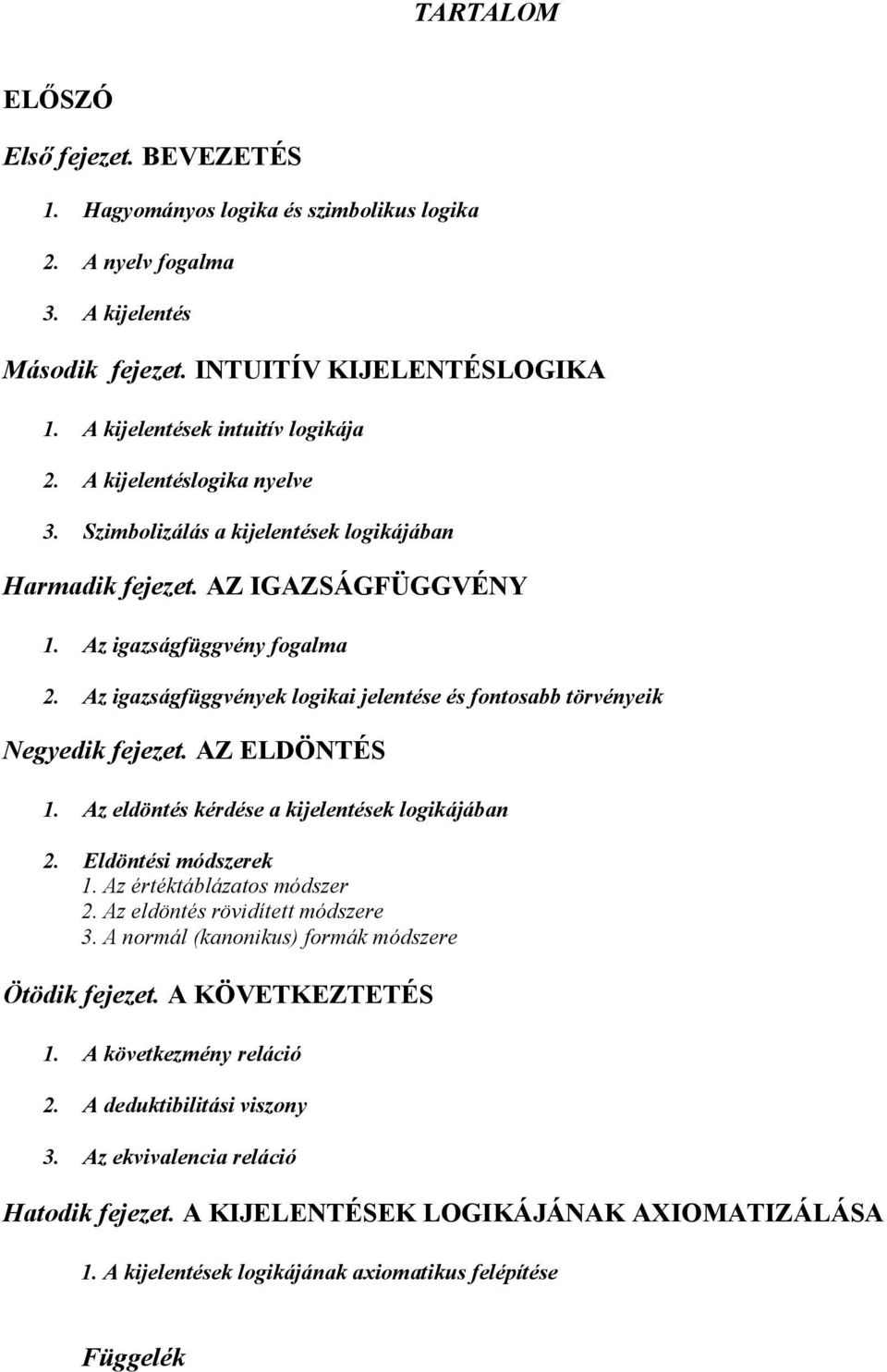 Az igazságfüggvények logikai jelentése és fontosabb törvényeik Negyedik fejezet. AZ ELDÖNTÉS 1. Az eldöntés kérdése a kijelentések logikájában 2. Eldöntési módszerek 1. Az értéktáblázatos módszer 2.