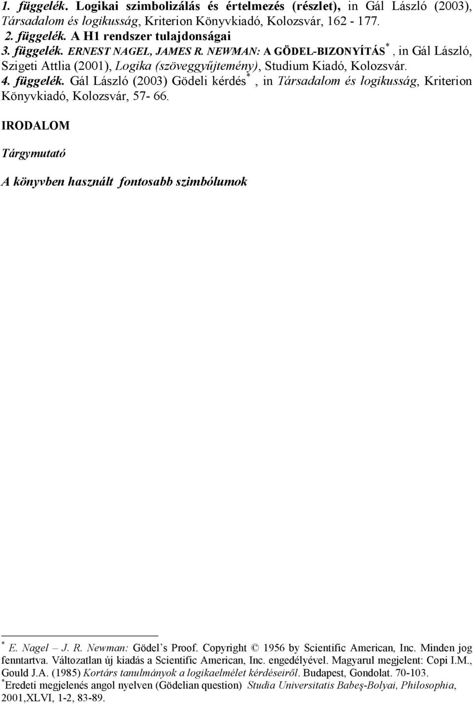 Gál László (2003) Gödeli kérdés *, in Társadalom és logikusság, Kriterion Könyvkiadó, Kolozsvár, 57-66. IRODALOM Tárgymutató A könyvben használt fontosabb szimbólumok * E. Nagel J. R.