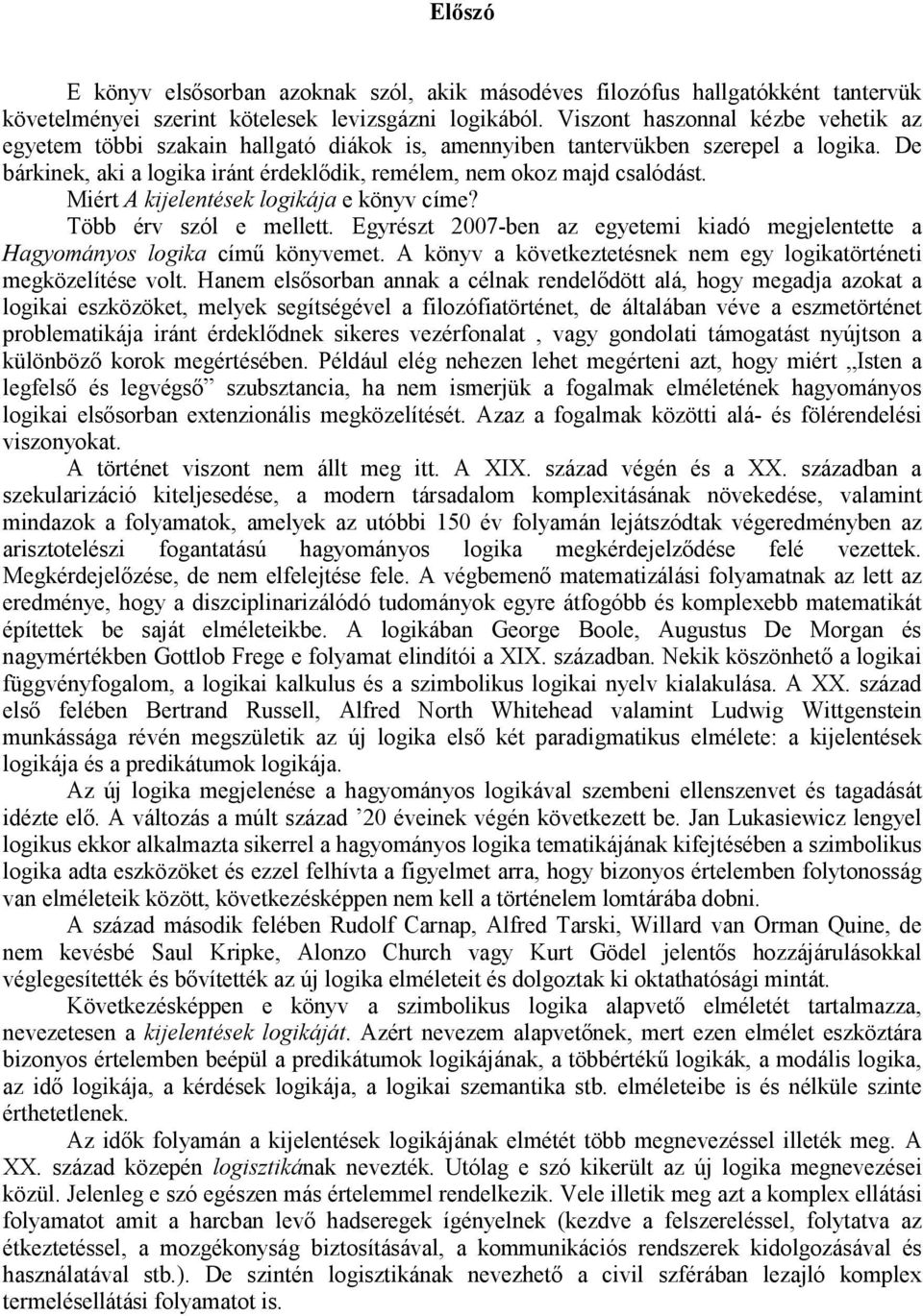 Miért A kijelentések logikája e könyv címe? Több érv szól e mellett. Egyrészt 2007-ben az egyetemi kiadó megjelentette a Hagyományos logika címő könyvemet.