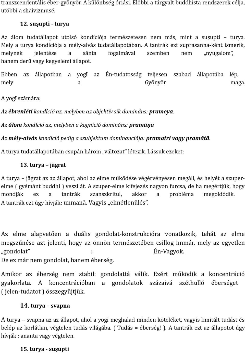 A tantrák ezt suprasanna-ként ismerik, melynek jelentése a sānta fogalmával szemben nem nyugalom, hanem derű vagy kegyelemi állapot.