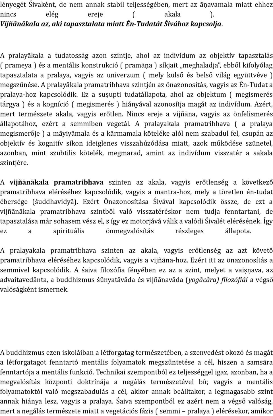 vagyis az univerzum ( mely külső és belső világ együttvéve ) megszűnése. A pralayākala pramatribhava szintjén az önazonosítás, vagyis az Én-Tudat a pralaya-hoz kapcsolódik.