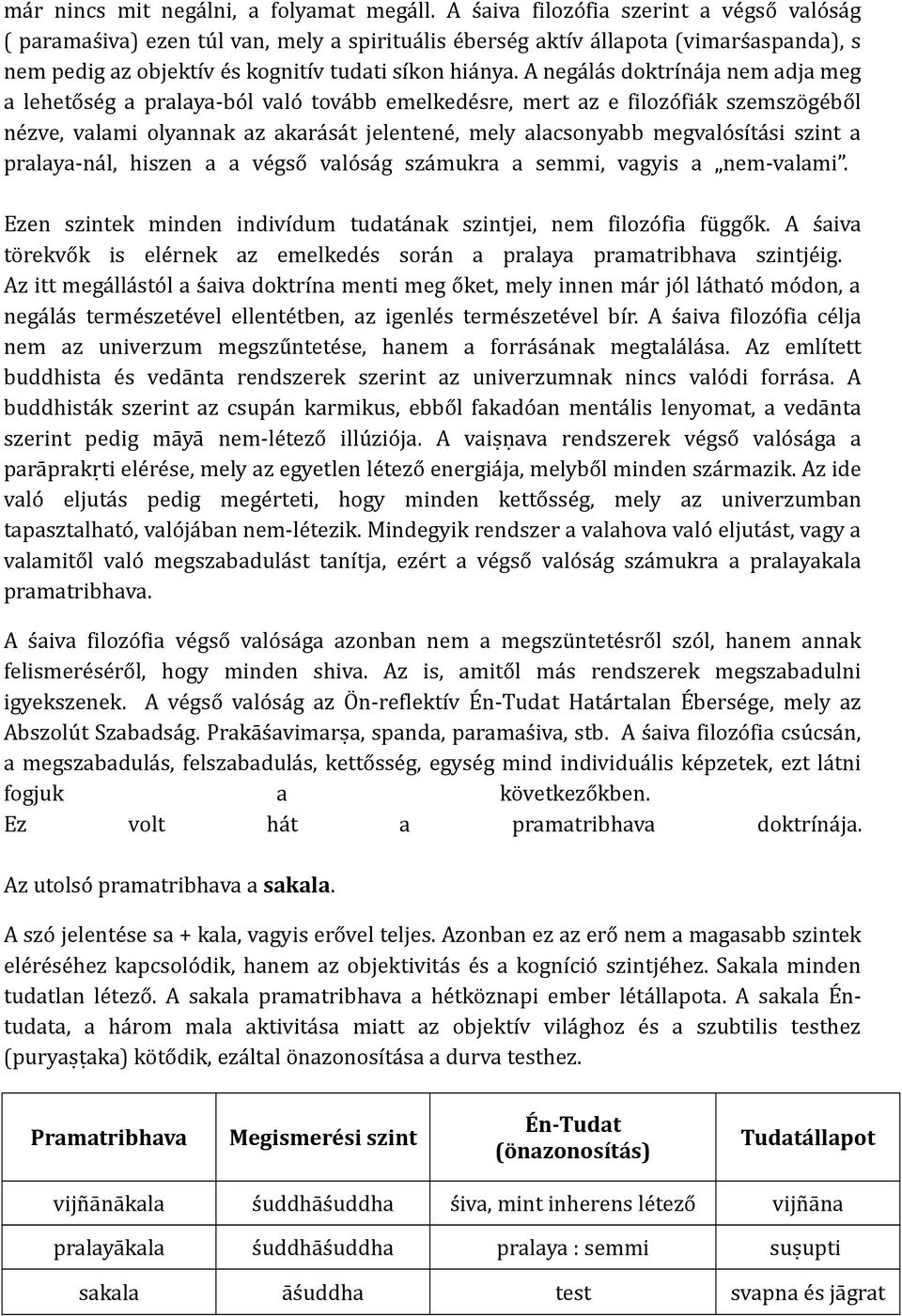 A negálás doktrínája nem adja meg a lehetőség a pralaya-ból való tovább emelkedésre, mert az e filozófiák szemszögéből nézve, valami olyannak az akarását jelentené, mely alacsonyabb megvalósítási