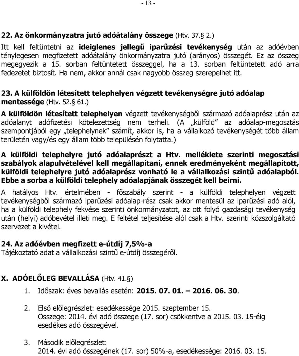 sorban feltüntetett összeggel, ha a 13. sorban feltüntetett adó arra fedezetet biztosít. Ha nem, akkor annál csak nagyobb összeg szerepelhet itt. 23.