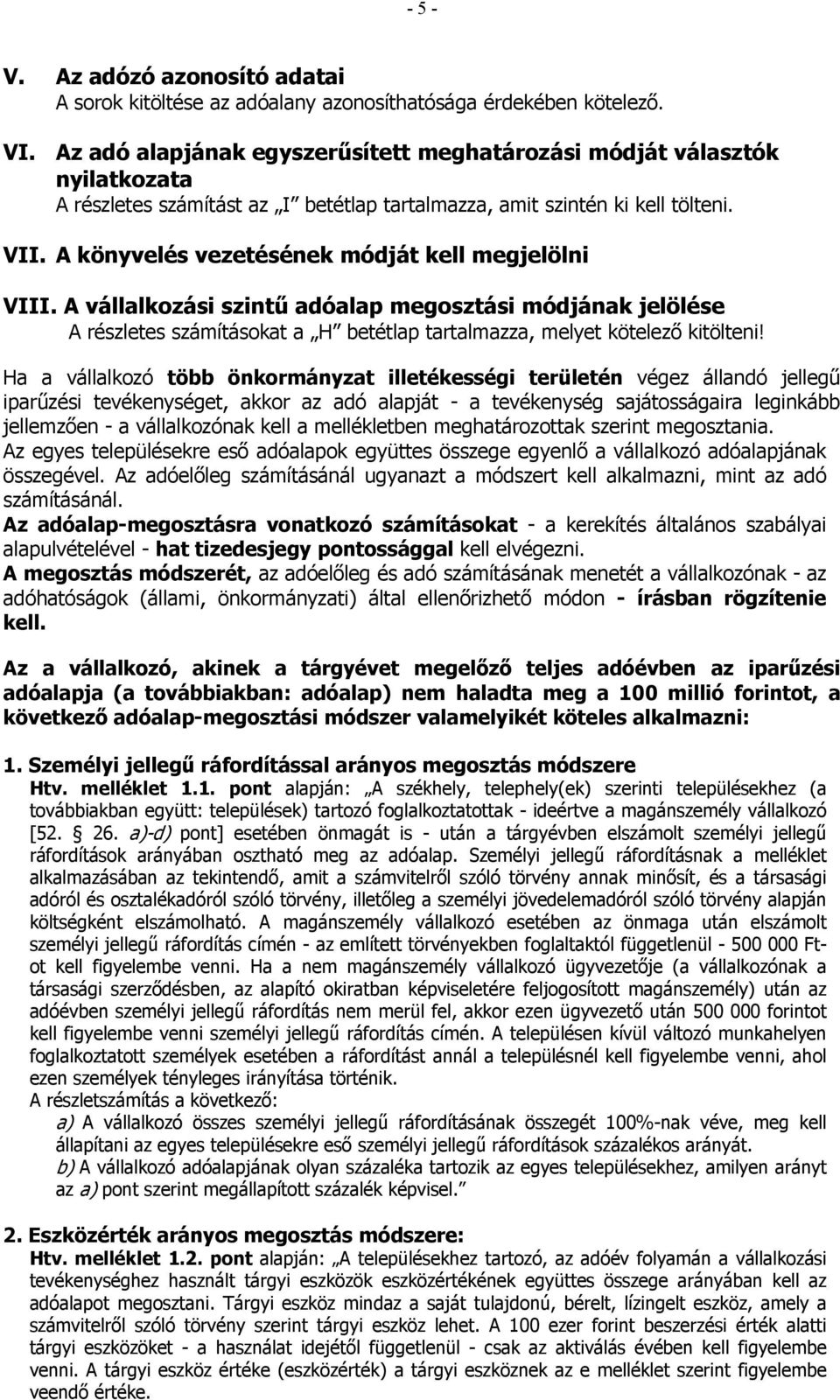 A könyvelés vezetésének módját kell megjelölni VIII. A vállalkozási szintű adóalap megosztási módjának jelölése A részletes számításokat a H betétlap tartalmazza, melyet kötelező kitölteni!