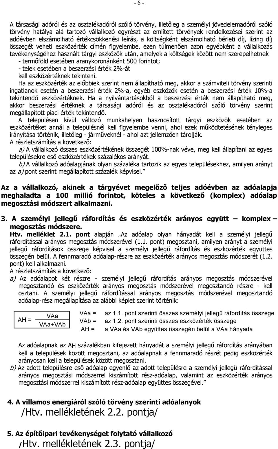 tevékenységéhez használt tárgyi eszközök után, amelyek a költségek között nem szerepelhetnek - termőföld esetében aranykoronánként 500 forintot; - telek esetében a beszerzési érték 2%-át kell