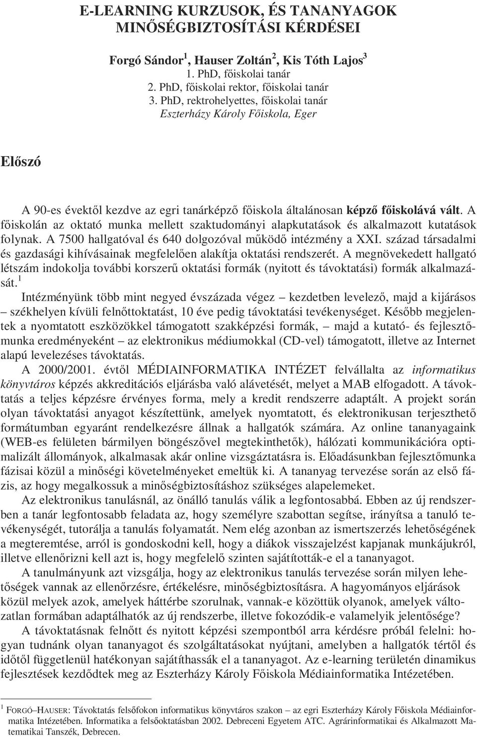 A főiskolán az oktató munka mellett szaktudományi alapkutatások és alkalmazott kutatások folynak. A 7500 hallgatóval és 640 dolgozóval működő intézmény a XXI.