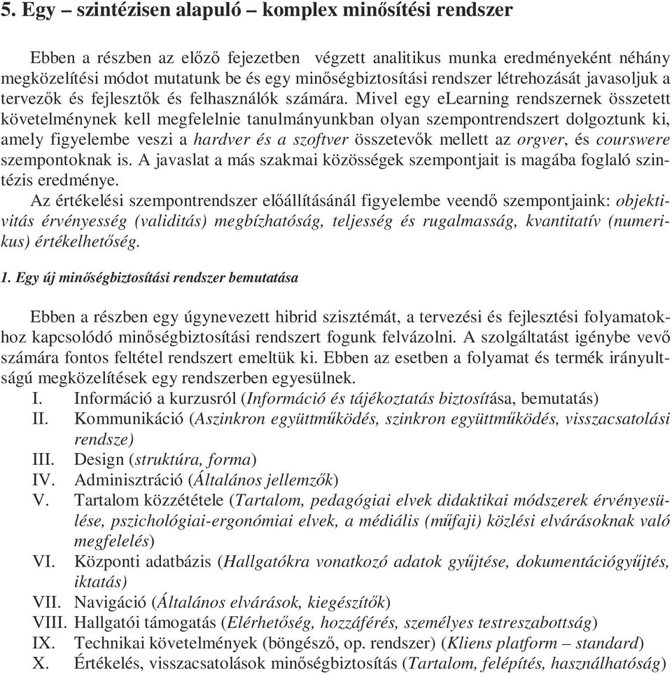 Mivel egy elearning rendszernek összetett követelménynek kell megfelelnie tanulmányunkban olyan szempontrendszert dolgoztunk ki, amely figyelembe veszi a hardver és a szoftver összetevők mellett az