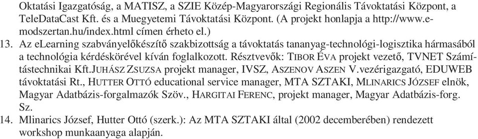 Résztvevők: TIBOR ÉVA projekt vezető, TVNET Számítástechnikai Kft.JUHÁSZ ZSUZSA projekt manager, IVSZ, ASZENOV ASZEN V.vezérigazgató, EDUWEB távoktatási Rt.