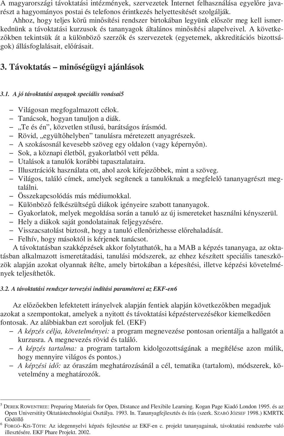 A következőkben tekintsük át a különböző szerzők és szervezetek (egyetemek, akkreditációs bizottságok) állásfoglalásait, előírásait. 3. Távoktatás minőségügyi ajánlások 3.1.