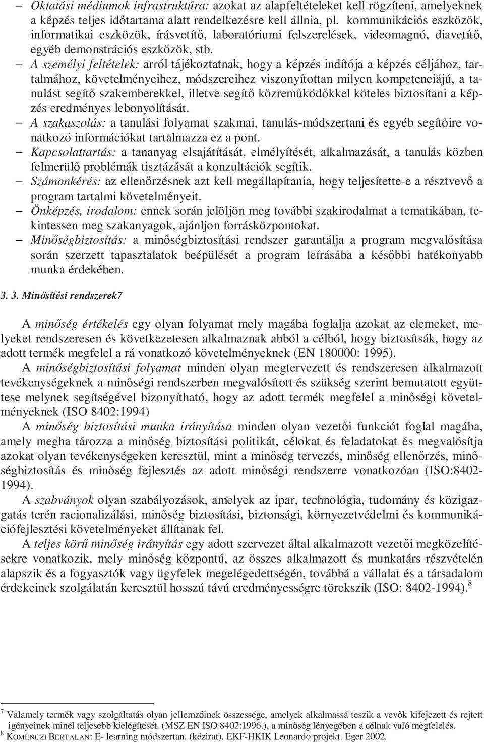 A személyi feltételek: arról tájékoztatnak, hogy a képzés indítója a képzés céljához, tartalmához, követelményeihez, módszereihez viszonyítottan milyen kompetenciájú, a tanulást segítő