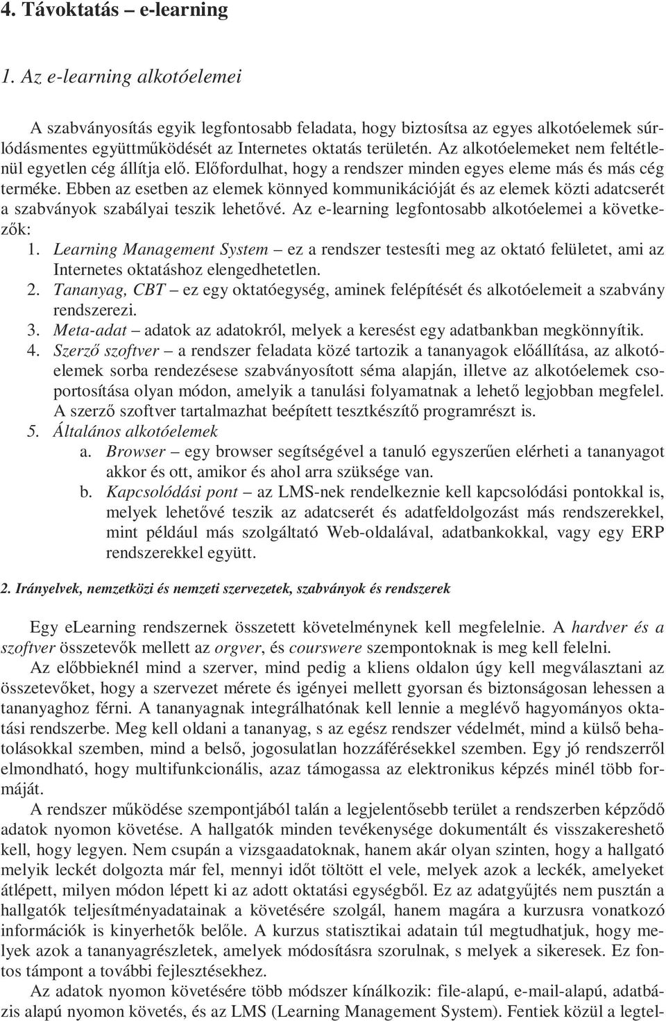 Az alkotóelemeket nem feltétlenül egyetlen cég állítja elő. Előfordulhat, hogy a rendszer minden egyes eleme más és más cég terméke.