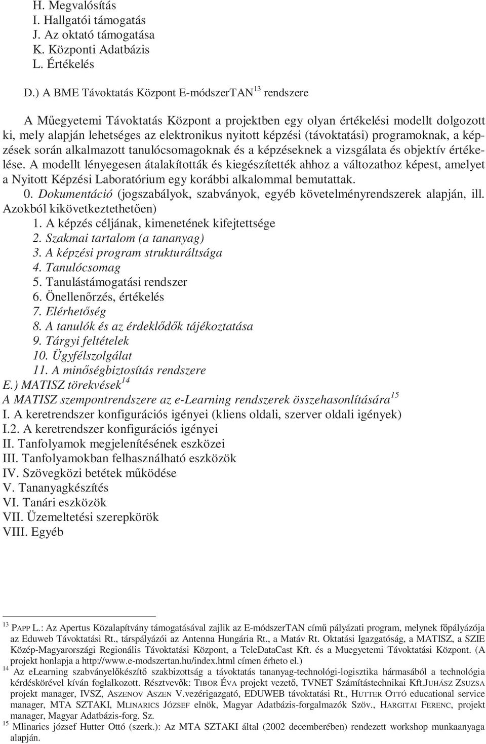 (távoktatási) programoknak, a képzések során alkalmazott tanulócsomagoknak és a képzéseknek a vizsgálata és objektív értékelése.