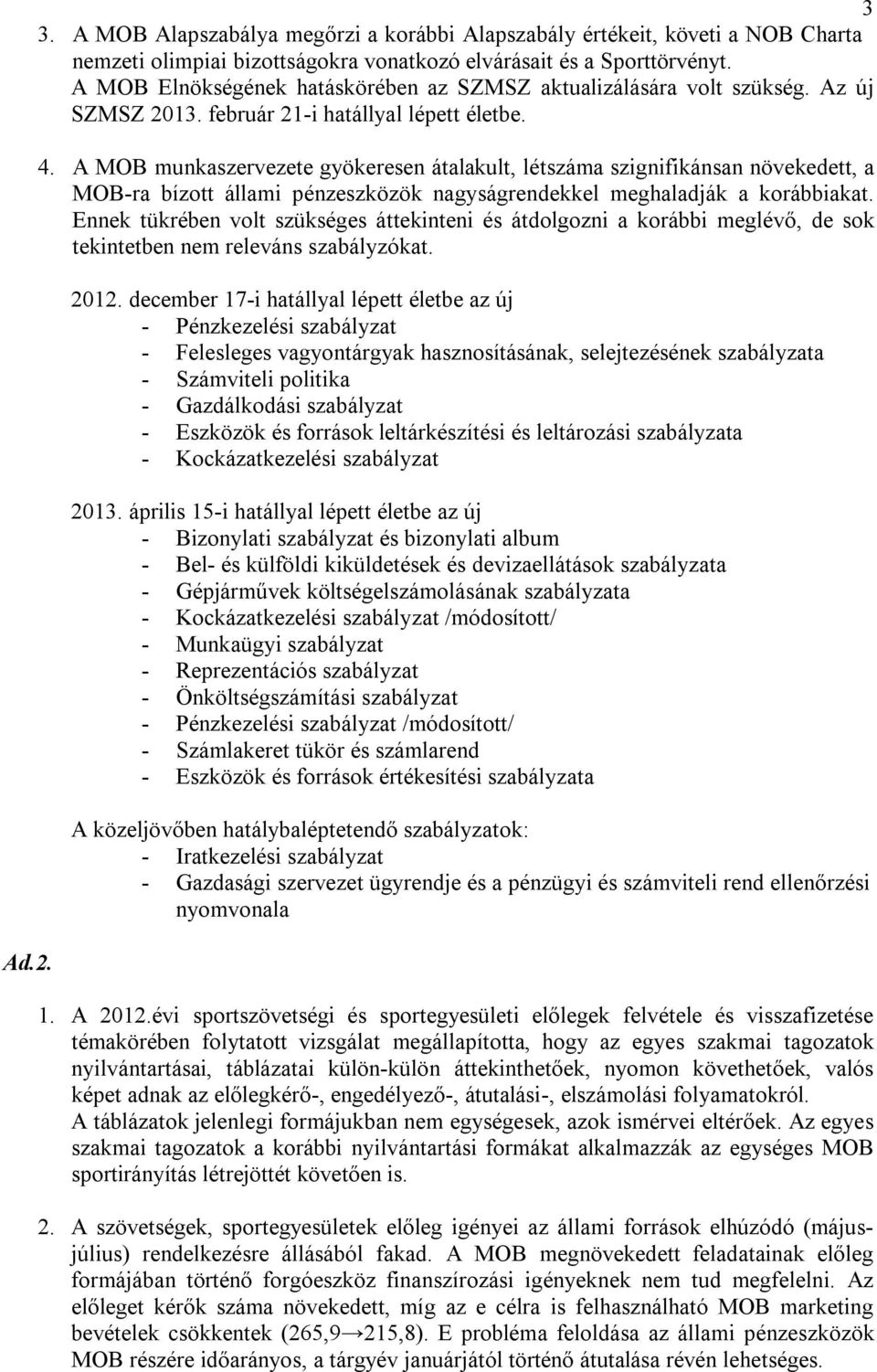 A MOB munkaszervezete gyökeresen átalakult, létszáma szignifikánsan növekedett, a MOB-ra bízott állami pénzeszközök nagyságrendekkel meghaladják a korábbiakat.