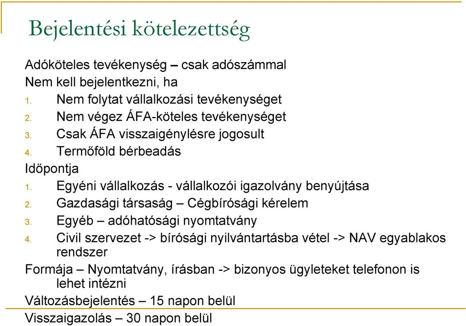 Egyéni vállalkozás - vállalkozói igazolvány benyújtása 2. Gazdasági társaság Cégbírósági kérelem 3. Egyéb adóhatósági nyomtatvány 4.