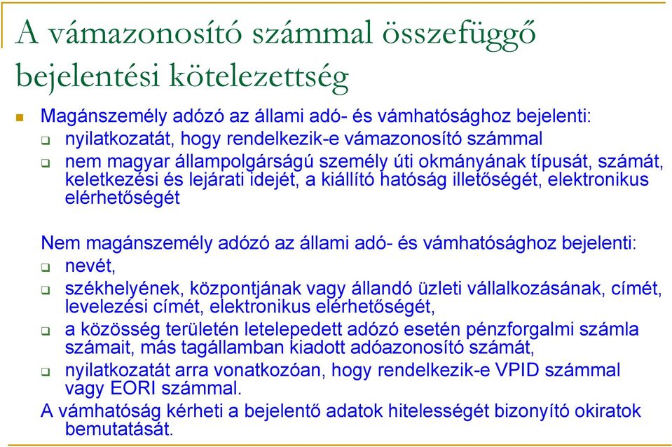 vámhatósághoz bejelenti: nevét, székhelyének, központjának vagy állandó üzleti vállalkozásának, címét, levelezési címét, elektronikus elérhetőségét, a közösség területén letelepedett adózó esetén