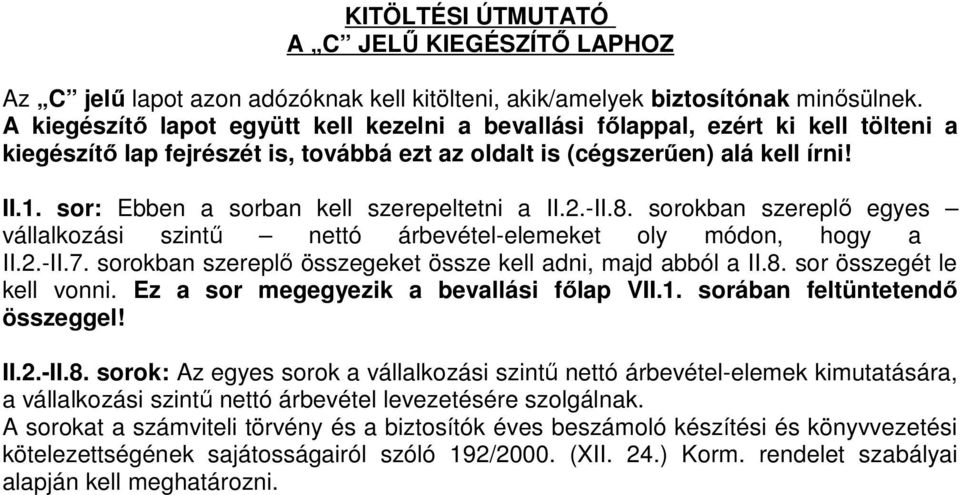 sor: Ebben a sorban kell szerepeltetni a II.2.-II.8. sorokban szereplı egyes vállalkozási szintő nettó árbevétel-elemeket oly módon, hogy a II.2.-II.7.