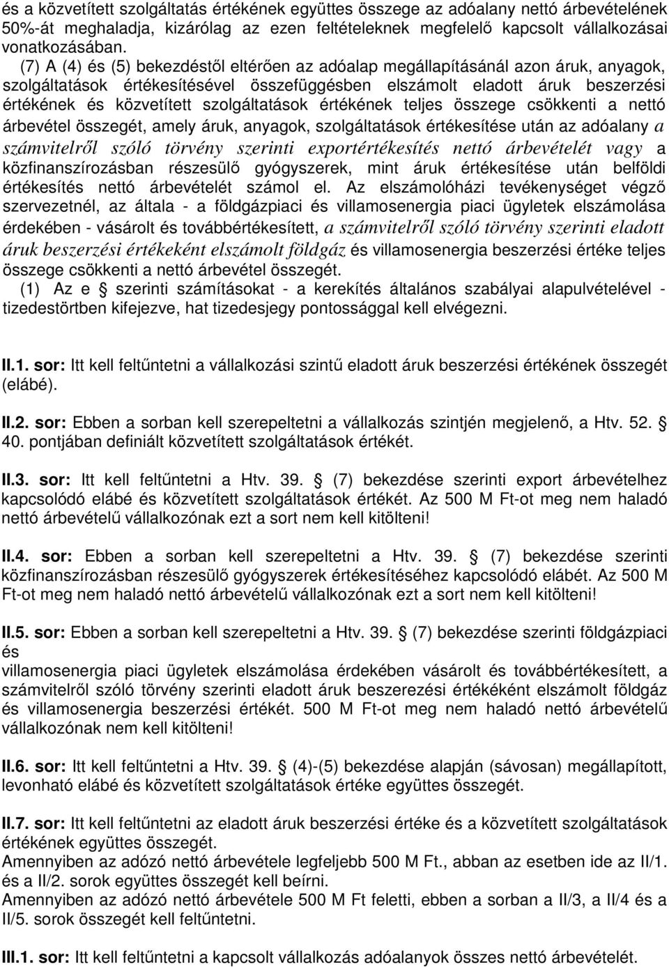 szolgáltatások értékének teljes összege csökkenti a nettó árbevétel összegét, amely áruk, anyagok, szolgáltatások értékesítése után az adóalany a számvitelrıl szóló törvény szerinti exportértékesítés