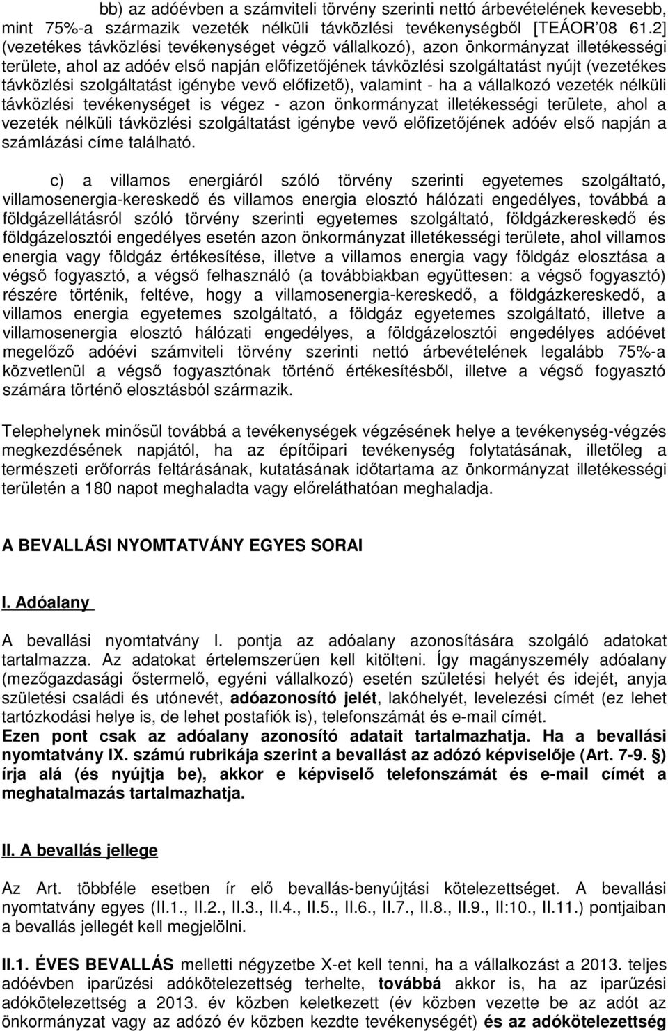 szolgáltatást igénybe vevı elıfizetı), valamint - ha a vállalkozó vezeték nélküli távközlési tevékenységet is végez - azon önkormányzat illetékességi területe, ahol a vezeték nélküli távközlési