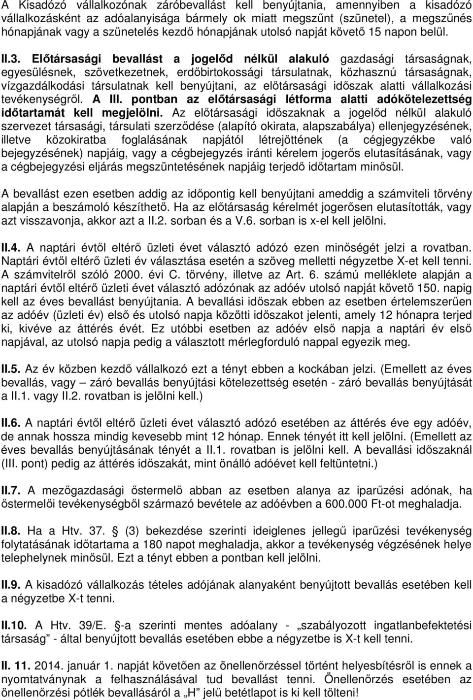 Elıtársasági bevallást a jogelıd nélkül alakuló gazdasági társaságnak, egyesülésnek, szövetkezetnek, erdıbirtokossági társulatnak, közhasznú társaságnak, vízgazdálkodási társulatnak kell benyújtani,