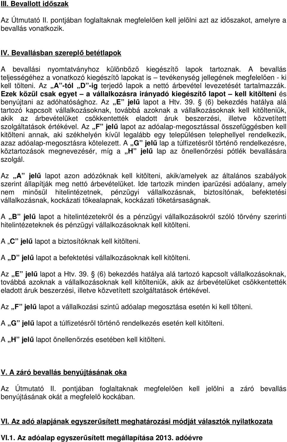 A bevallás teljességéhez a vonatkozó kiegészítı lapokat is tevékenység jellegének megfelelıen - ki kell tölteni. Az A -tól D -ig terjedı lapok a nettó árbevétel levezetését tartalmazzák.