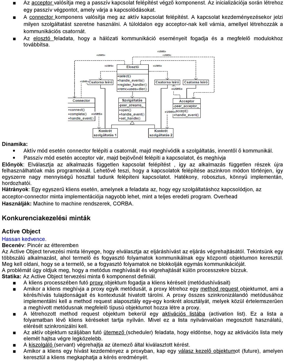 A túloldalon egy acceptor-nak kell várnia, amellyel létrehozzák a kommunikációs csatornát. Az elosztó feladata, hogy a hálózati kommunikáció eseményeit fogadja és a megfelelő modulokhoz továbbítsa.