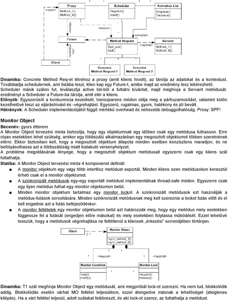 Scheduler másik szálon fut, kiválasztja active list-ből a futtatni kívántat, majd meghívja a Servant metódusát. eredményt a Scheduler a Future-ba tárolja, amit elér a kliens.