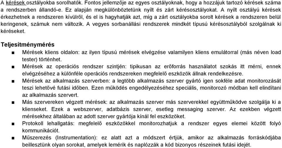 A vegyes sorbanállási rendszerek mindkét típusú kérésosztályból szolgálnak ki kéréseket.