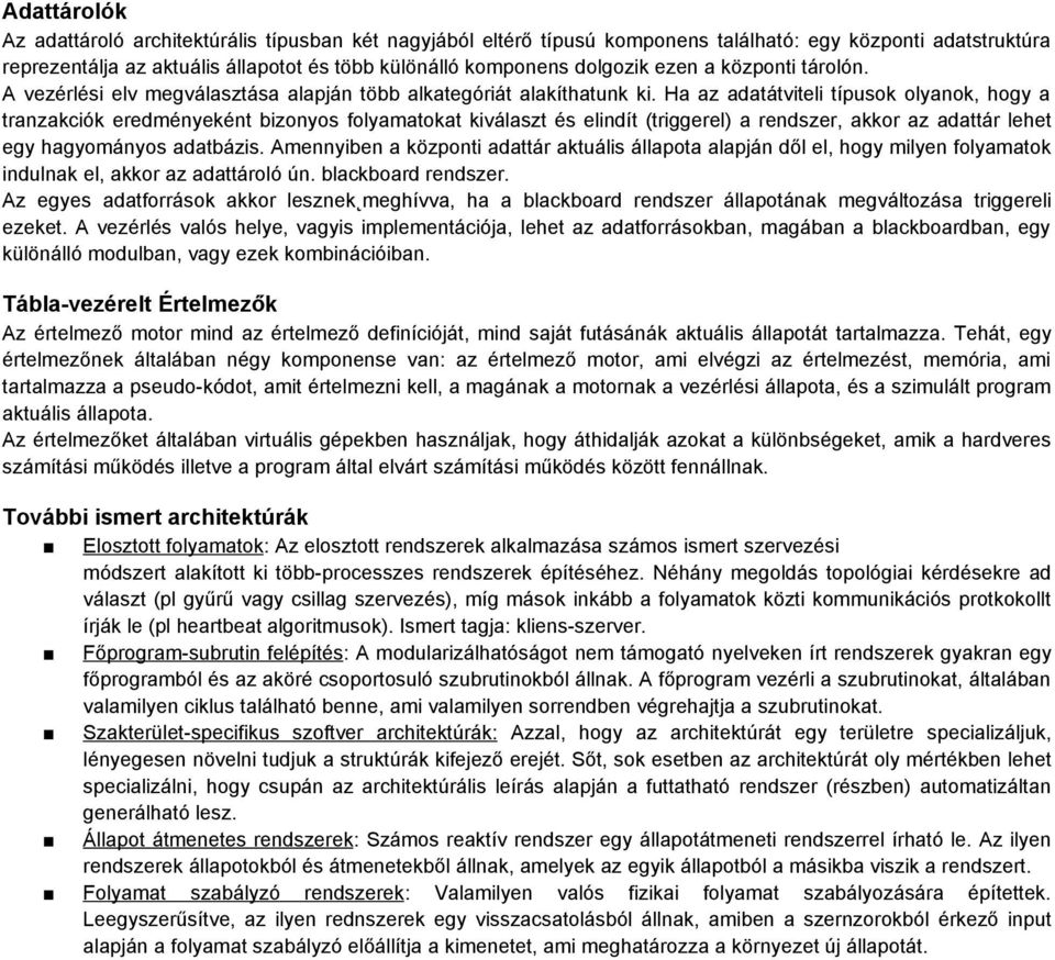 Ha az adatátviteli típusok olyanok, hogy a tranzakciók eredményeként bizonyos folyamatokat kiválaszt és elindít (triggerel) a rendszer, akkor az adattár lehet egy hagyományos adatbázis.