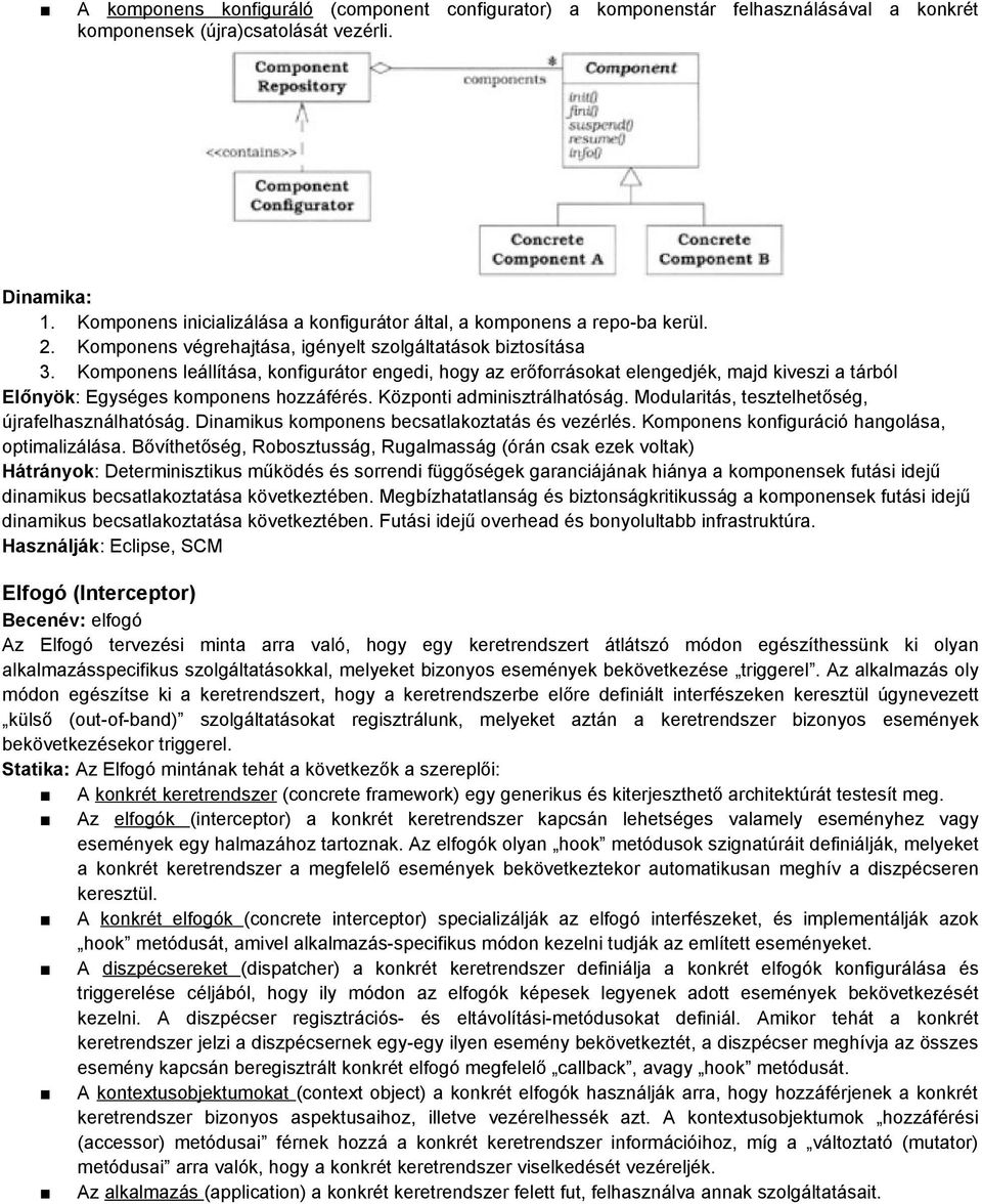 Komponens leállítása, konfigurátor engedi, hogy az erőforrásokat elengedjék, majd kiveszi a tárból Előnyök: Egységes komponens hozzáférés. Központi adminisztrálhatóság.