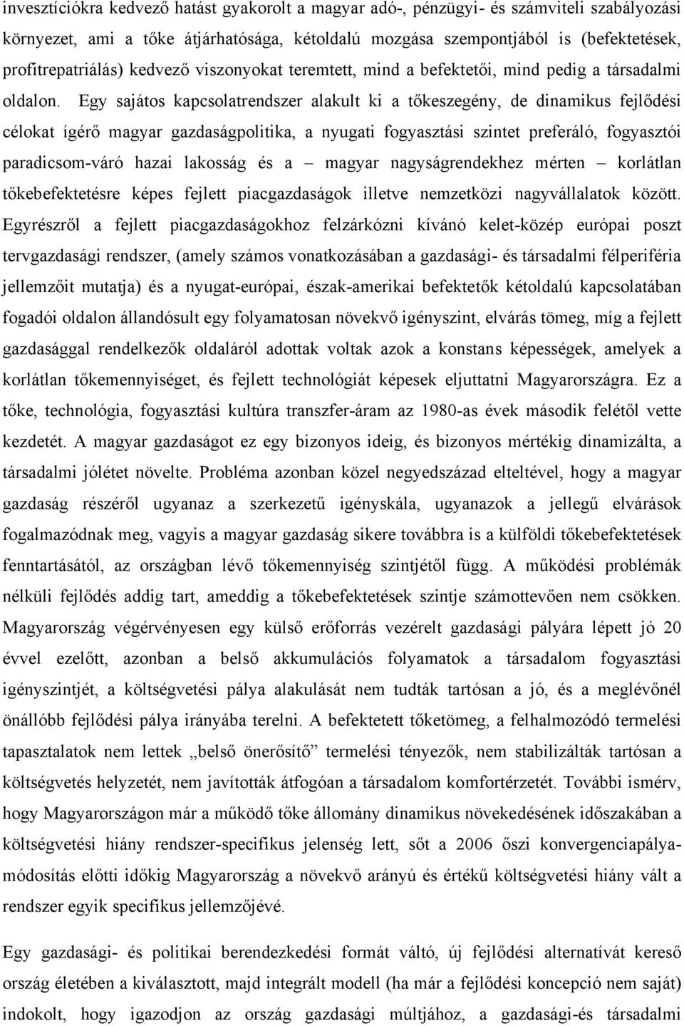 Egy sajátos kapcsolatrendszer alakult ki a tőkeszegény, de dinamikus fejlődési célokat ígérő magyar gazdaságpolitika, a nyugati fogyasztási szintet preferáló, fogyasztói paradicsom-váró hazai