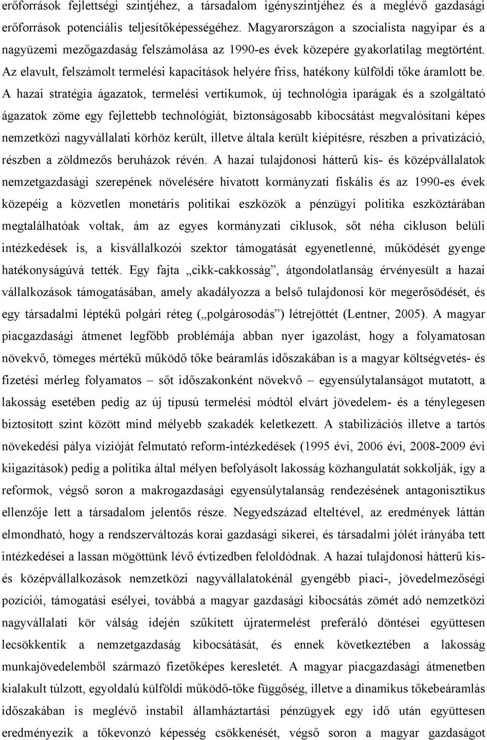 Az elavult, felszámolt termelési kapacitások helyére friss, hatékony külföldi tőke áramlott be.