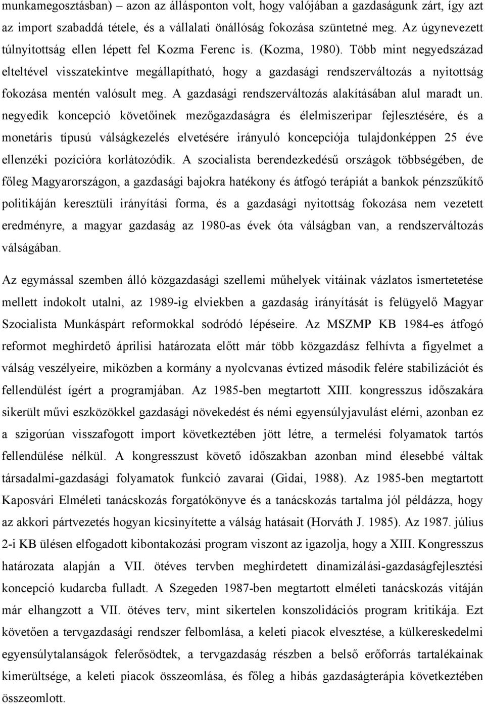 Több mint negyedszázad elteltével visszatekintve megállapítható, hogy a gazdasági rendszerváltozás a nyitottság fokozása mentén valósult meg. A gazdasági rendszerváltozás alakításában alul maradt un.